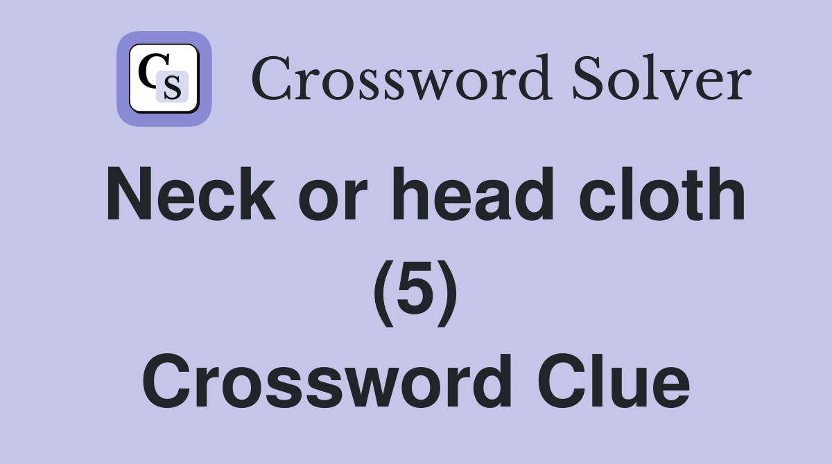 Neck or head cloth (5) Crossword Clue Answers Crossword Solver